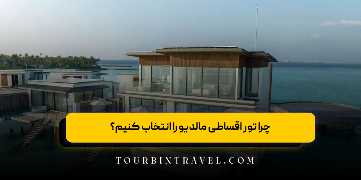چرا تور اقساطی مالدیو را انتخاب کنیم؟
