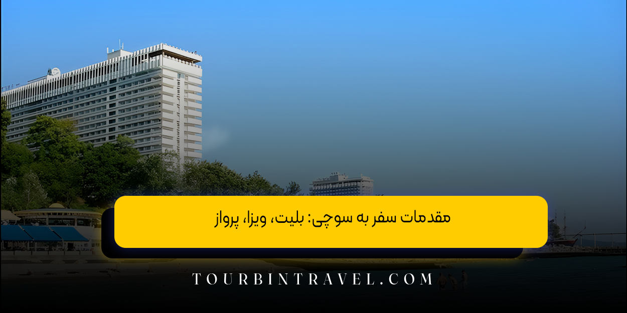 مقدمات سفر به سوچی: بلیت، ویزا، پرواز