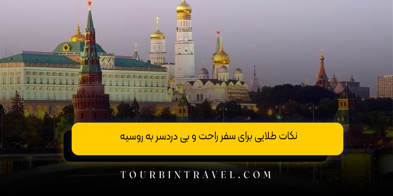 نکات طلایی برای سفر راحت و بی ‌دردسر به روسیه