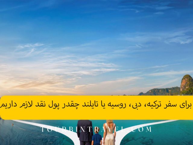 برای سفر ترکیه، دبی، روسیه یا تایلند چقدر پول نقد لازم داریم؟