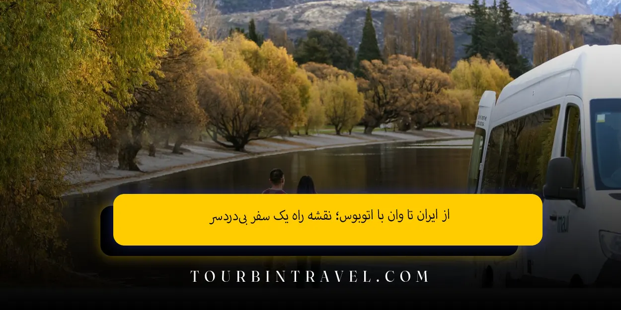 از ایران تا وان با اتوبوس نقشه راه یک سفر بیدردسر