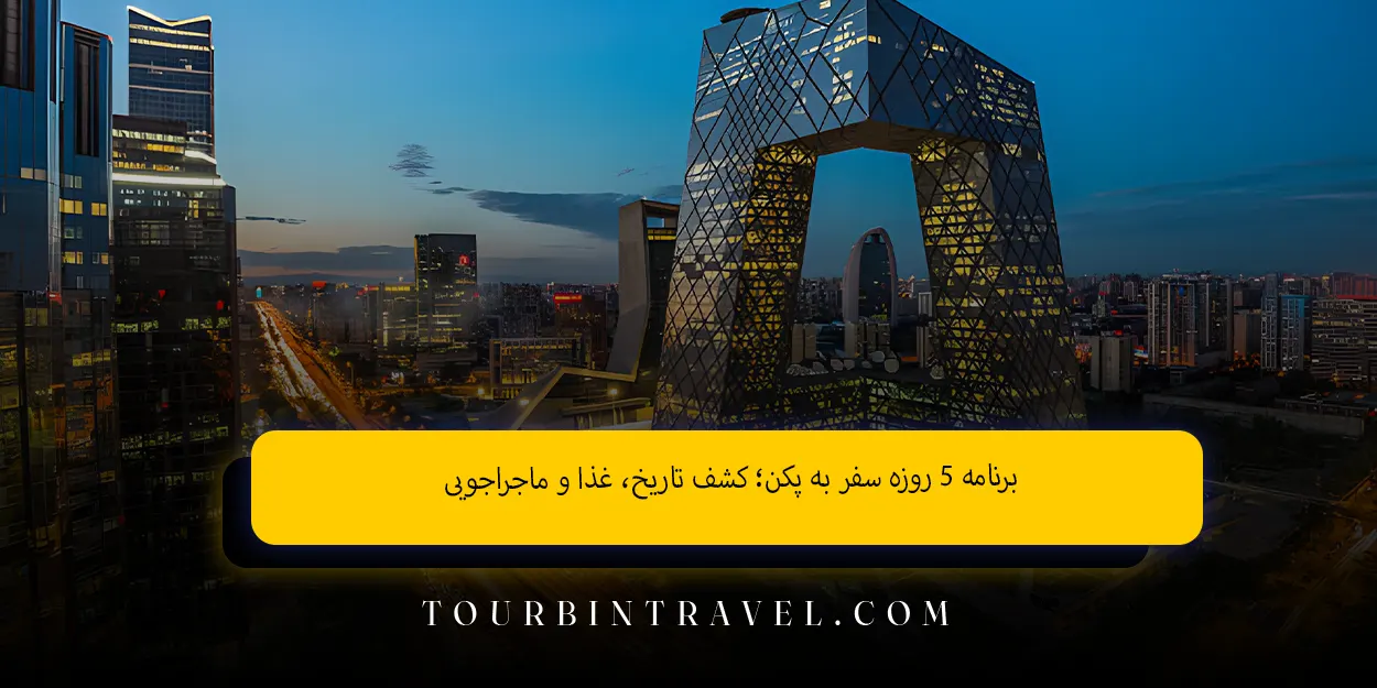 برنامه ۵ روزه سفر به پکن کشف تاریخ، غذا و ماجراجویی