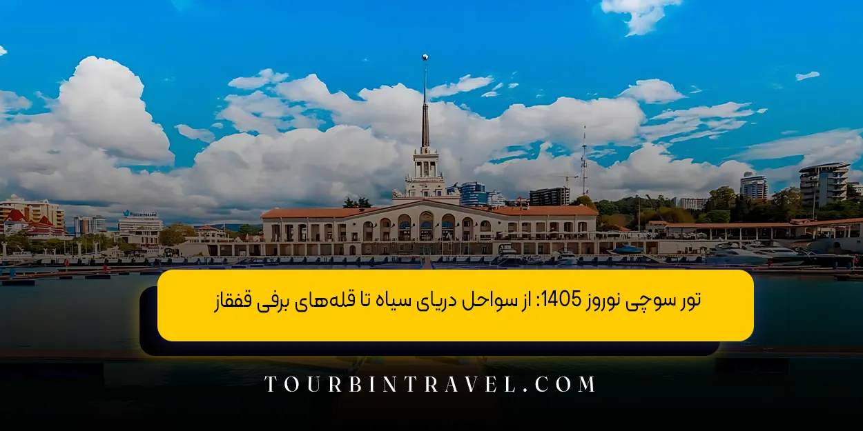 تور سوچی نوروز ۱۴۰۵: از سواحل دریای سیاه تا قلههای برفی قفقاز