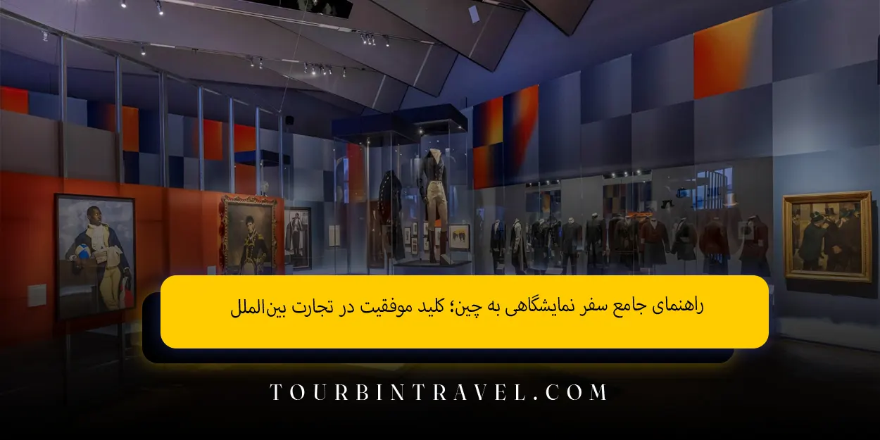 راهنمای جامع سفر نمایشگاهی به چین کلید موفقیت در تجارت بینالملل