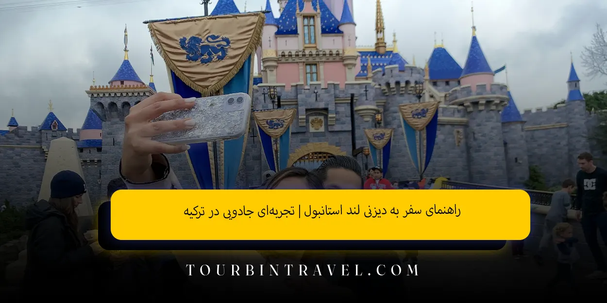 راهنمای سفر به دیزنی لند استانبول تجربهای جادویی در ترکیه