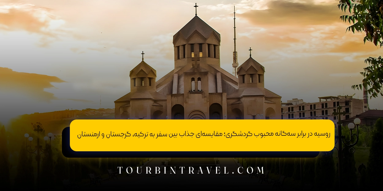 روسیه در برابر سهگانه محبوب گردشگری؛ مقایسهای جذاب بین سفر به ترکیه، گرجستان و ارمنستان