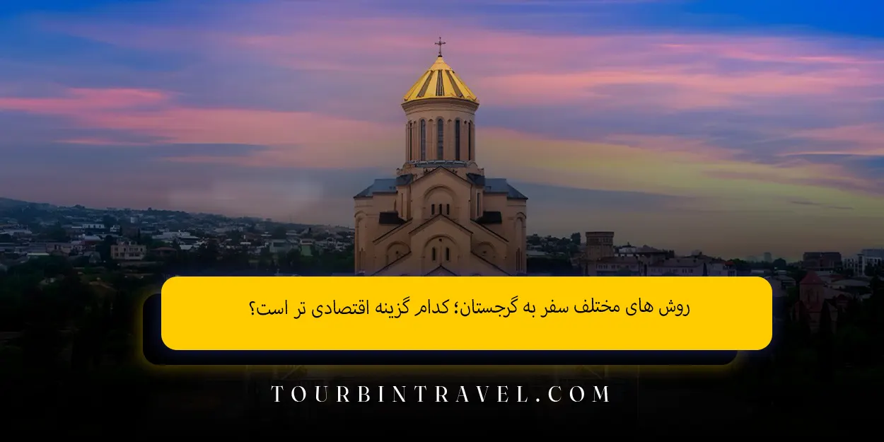 روشهای مختلف سفر به گرجستان کدام گزینه اقتصادیتر است؟