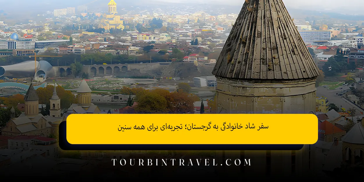 سفر شاد خانوادگی به گرجستان تجربهای برای همه سنین