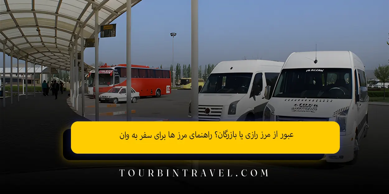 عبور_از_مرز_رازی_یا_بازرگان_راهنمای_مرز_ها_برای_سفر_به_وان