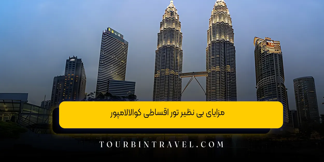 مزایای بی نظیر تور اقساطی کوالالامپور