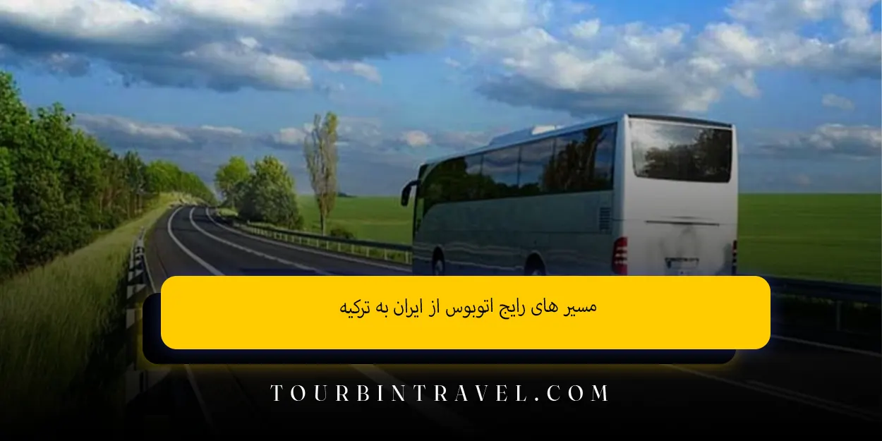 مسیرهای رایج اتوبوس از ایران به ترکیه