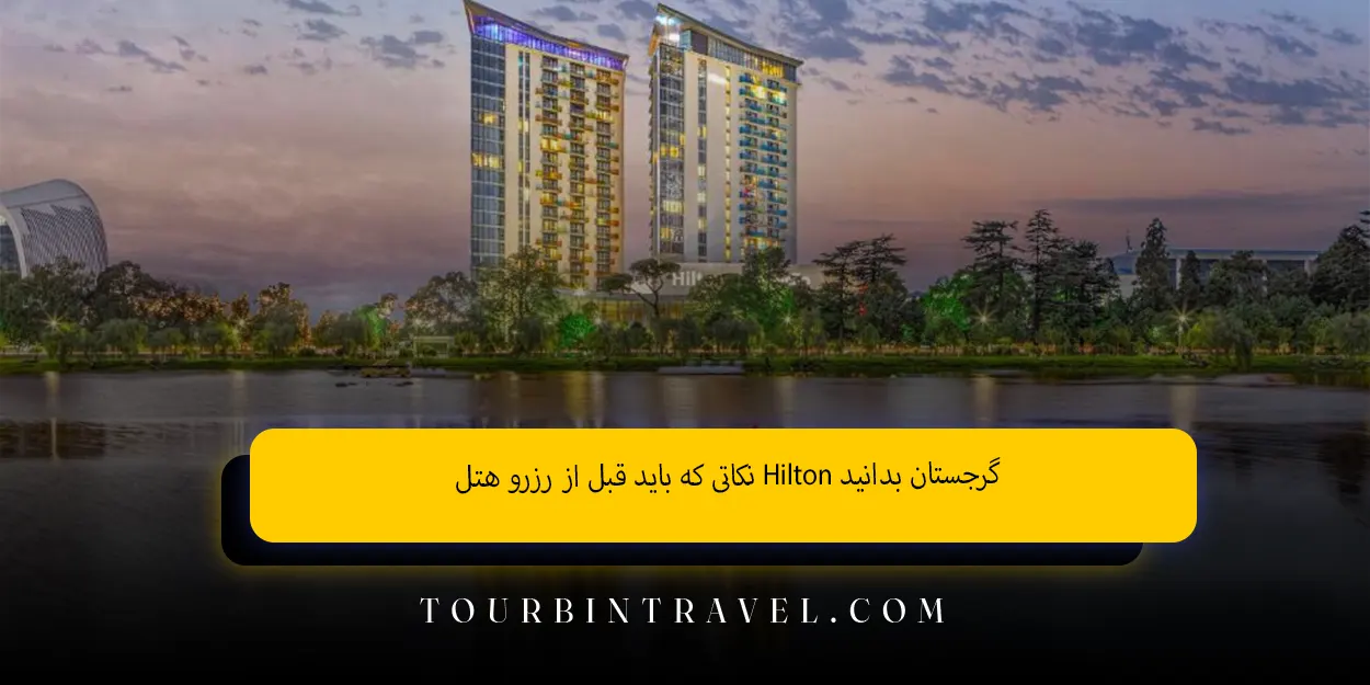 نکاتی که باید قبل از رزرو هتلHilton گرجستان بدانید