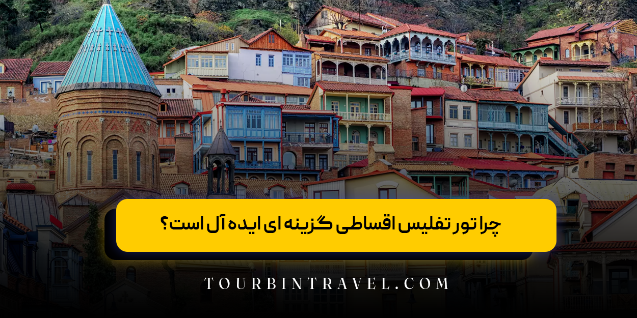 چرا تور تفلیس اقساطی گزینه ای ایده آل است