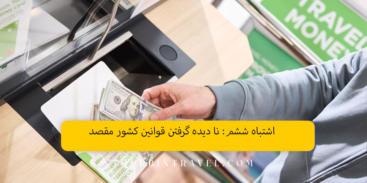اشتباه ششم: نا دیده گرفتن قوانین کشور مقصد